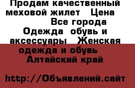 Продам качественный меховой жилет › Цена ­ 13 500 - Все города Одежда, обувь и аксессуары » Женская одежда и обувь   . Алтайский край